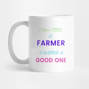 I Don't Need a Farmer, I Raised a Good One Mug